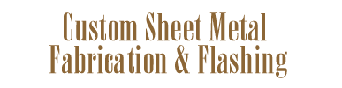 Custom Sheet Metal Fabrication & Flashing